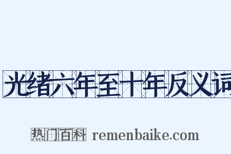 光绪六年至十年反义词是什么意思的图片